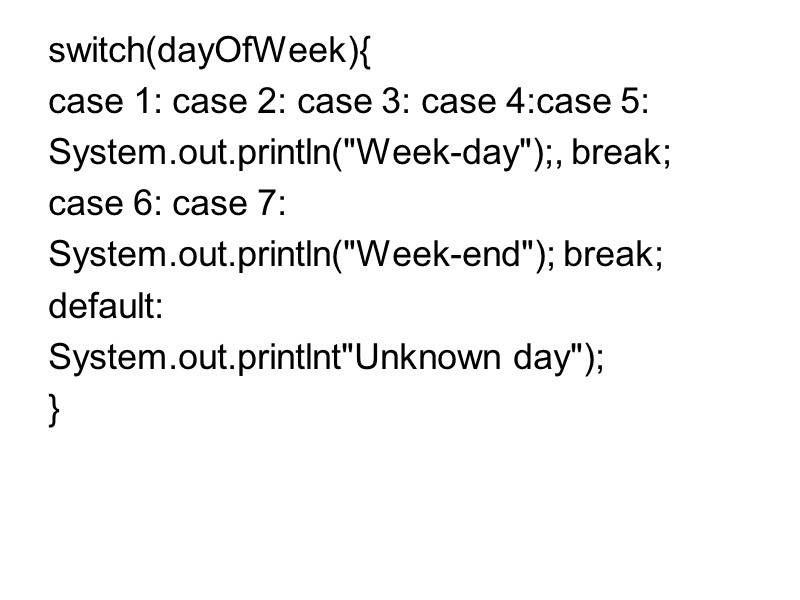 switch(dayOfWeek){  case 1: case 2: case 3: case 4:case 5:  System.out.println(
